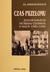 Czas przełomu : Kościół katolicki na Śląsku Opolskim w latach 1945-1946