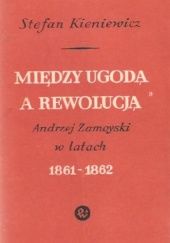 Między ugodą a rewolucją. Andrzej Zamoyski w latach 1861-1862