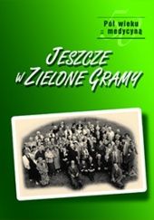 Okładka książki Jeszcze w zielone gramy: pół wieku z medycyną praca zbiorowa