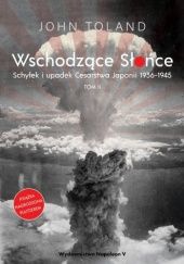 Okładka książki Wschodzące Słońce. Schyłek i upadek Cesarstwa Japonii 1936-1945 tom II John Toland
