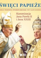 Święci Papieże. Kanonizacja Jana Pawła II i Jana XXIII