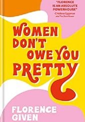 Okładka książki Women Dont Owe You Pretty Florence Given