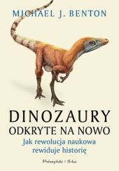 Okładka książki Dinozaury odkryte na nowo. Jak rewolucja naukowa rewiduje historię Michael J. Benton