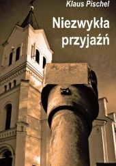 Okładka książki Niezwykła przyjaźń: próba człowieczeństwa w okupowanej Polsce Klaus Pischel