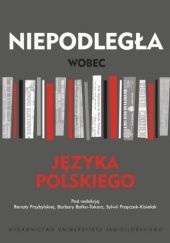 Okładka książki Niepodległa wobec języka polskiego Barbara Batko-Tokarz, Sylwia Przęczek-Kisielak, Renata Przybylska, praca zbiorowa