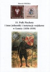 Okładka książki 33. Pułk Piechoty i inne jednostki i instytucje wojskowe w Łomży (1836-1939) Henryk Pestka
