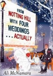 Okładka książki From Notting Hill with Four Weddings . . . Actually Ali McNamara
