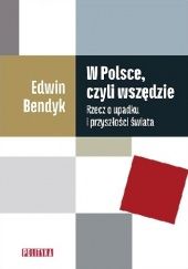 Okładka książki W Polsce, czyli wszędzie. Rzecz o upadku i przyszłości świata Edwin Bendyk
