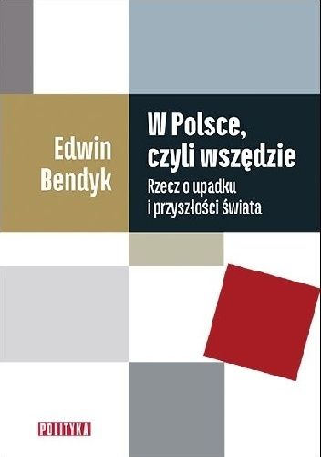 Okładka książki W Polsce, czyli wszędzie. Rzecz o upadku i przyszłości świata Edwin Bendyk