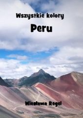 Okładka książki Wszystkie kolory Peru Wiesława Regel