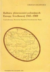 Kultura zbiorowości polonijnych Europy Środkowej 1945-1989 : Czechosłowacja, Niemiecka Republika Demokratyczna, Węgry