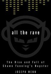 Okładka książki All the Rave: The Rise and Fall of Shawn Fanning's Napster Joseph Menn