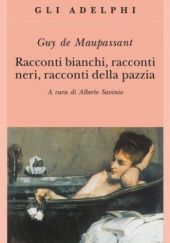 Okładka książki Racconti bianchi, racconti neri, racconti della pazzia Guy de Maupassant