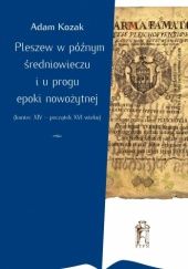Okładka książki Pleszew w póżnym średniowieczu i u progu epoki nowożytnej (koniec XIV – początek XVI wieku) Adam Kozak