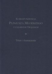 Okładka książki Korespondencja Pliniusza Młodszego z cesarzem Trajanem : tekst i tłumaczenie Antoni Dębiński, Maciej Jońca