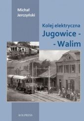 Okładka książki Kolej elektryczna Jugowice - Walim Michał Jerczyński