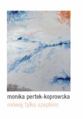 Okładka książki Mówię tylko szeptem Monika Pertek - Koprowska
