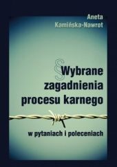 Okładka książki Wybrane zagadnienia procesu karnego w pytaniach i poleceniach Aneta Kamińska-Nawrot