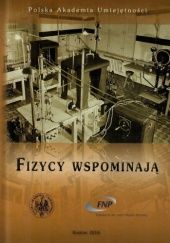 Okładka książki Fizycy wspominają: zbiór 25 rozmów i wspomnień fizyków polskich opublikowanych pierwotnie w "Postępach Fizyki" i w " Kwartalniku Historii Nauki i Techniki" praca zbiorowa