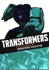 Okładka książki Transformers #33: Megatron: Początek Casey Coller, Eric Holmes, Steve Kurth, Marcelo Matere, Shane McCarthy, Alex Milne, James Roberts