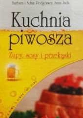 Okładka książki Kuchnia piwosza. Zupy, sosy i przekąski. Anna Jach, Barbara Podgórska, Adam Podgórski