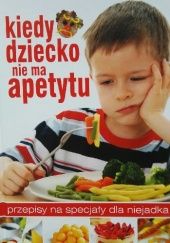 Okładka książki Kiedy dziecko nie ma apetytu. Przepisy na specjały dla niejadka Beata Woźniak