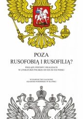 Poza rusofobią i rusofilią? Poglądy, postawy i realizacje w literaturze polskiej od XIX do XXI wieku