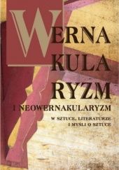 Okładka książki Wernakularyzm i neowernakularyzm w sztuce, literaturze i myśli o sztuce Elżbieta Kal