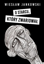 Okładka książki O starcu, który zwariował Wiesław Jankowski