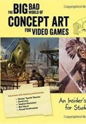 Okładka książki The Big Bad World of Concept Art for Video Games Eliott Lilly