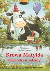 Okładka książki Krowa Matylda obchodzi urodziny Alexander Steffensmeier