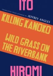 Okładka książki Killing Kanoko. Wild Grass on the Riverbank Ito Hiromi