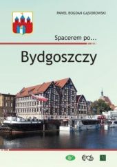 Okładka książki Spacerem po... Bydgoszczy Paweł Bogdan Gąsiorowski