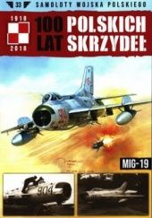 Okładka książki 100 Lat Polskich Skrzydeł - MiG-19 Michał Fiszer, Jerzy Gruszczyński