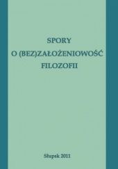 Okładka książki Spory o (bez)założeniowość filozofii Marcin Furman, Alicja Pietras, Daniel Żuromski