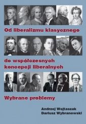 Okładka książki Od liberalizmu klasycznego do współczesnych koncepcji liberalnych. Wybrane problemy Andrzej Wojtaszak, Dariusz Wybranowski