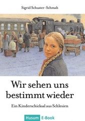 Okładka książki Wir sehen uns bestimmt wieder: Ein Kinderschicksal aus Schlesien Sigrid Schuster-Schmah