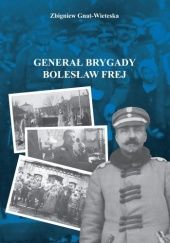 Okładka książki Generał Brygady Bolesław Frej Zbigniew Gniat-Wieteska