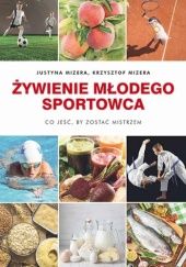 Okładka książki Żywienie młodego sportowca. Co jeść, by zostać mistrzem. Justyna Mizera, Krzysztof Mizera