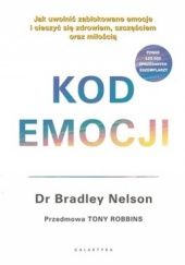 Okładka książki Kod emocji. Jak uwolnić zablokowane emocje i cieszyć się zdrowiem, szczęściem oraz miłością. Bradley Nelson