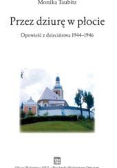 Okładka książki Przez dziurę w płocie. Opowieść z dzieciństwa 1944-1946 Monika Taubitz