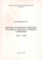 Okładka książki Kronika Śląskiego Oddziału Polskiego Związku Chórów i Orkiestr 1975-1986 Leon Markiewicz