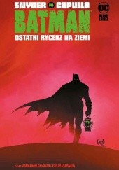 Okładka książki Batman: Ostatni rycerz na ziemi Greg Capullo, Scott Snyder
