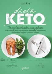 Okładka książki Dieta KETO. Trzydziestodniowy plan na zrzucenie wagi, przywrócenie równowagi hormonalnej, rozjaśnienie umysłu i poprawę zdrowia Josh Axe