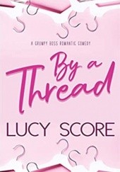 Okładka książki By a Thread.  A Grumpy Boss Romantic Comedy Lucy Score