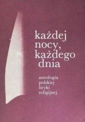 Okładka książki Każdej nocy, każdego dnia: antologia polskiej liryki religijnej. Tom 2 Bogdan Ostromęcki