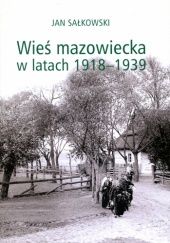 Okładka książki Wieś mazowiecka w latach 1918-1939 Jan Sałkowski