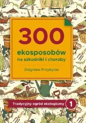 Okładka książki 300 ekosposobów na szkodniki i choroby Zbigniew Przybylak