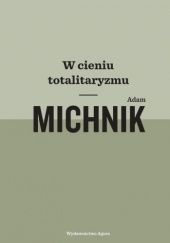 Okładka książki W cieniu totalitaryzmu Adam Michnik
