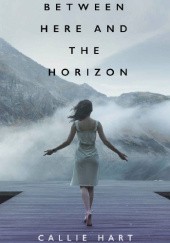 Okładka książki Between Here and the Horizon Callie Hart